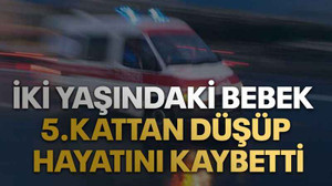 İki yaşındaki bebek 5.kattan düşüp hayatını kaybetti
